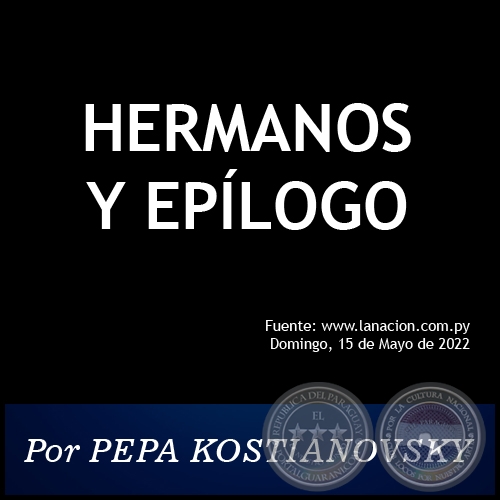 HERMANOS Y EPLOGO - Por PEPA KOSTIANOVSKY - Domingo, 15 de Mayo de 2022